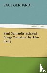Gerhardt, Paul - Paul Gerhardt's Spiritual Songs Translated by John Kelly