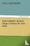 Gerhardt, Paul - Paul Gerhardt's Spiritual Songs Translated by John Kelly