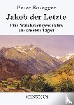 Rosegger, Peter - Jakob der Letzte