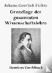 Fichte, Johann Gottlieb - Grundlage der gesammten Wissenschaftslehre (Großdruck)