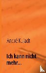 Kujadt, André - Ich kann nicht mehr...
