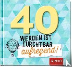  - 40 werden ist furchtbar aufregend!
