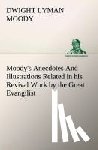 Moody, Dwight Lyman - Moody's Anecdotes And Illustrations Related in his Revival Work by the Great Evangilist