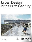 Avermaete, Tom, Gosseye, Janina - Urban Design In The 20th Century - A History
