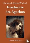 Christoph Martin Wieland - Geschichte des Agathon