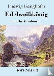 Ludwig Ganghofer - Edelweißkonig