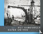 Schmidt, Franz, Kofahl, Otto - Der Hamburger Hafen um 1900. Ein historischer Rundgang