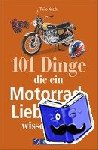 Kozik, Thilo - 101 Dinge, die ein Motorrad-Liebhaber wissen muss!