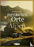 Hüsler, Eugen E., Kostner, Manfred, Kürschner, Iris - Das Buch der mystischen Orte in den Alpen