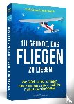 Götzen, Silvia, Knack, Florian - 111 Gründe, das Fliegen zu lieben