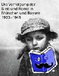  - Die Verfolgung der Sinti und Roma in München und Bayern 1933-1945