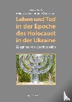  - Leben und Tod in der Epoche des Holocaust in der Ukraine
