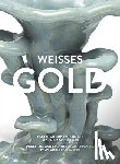 Schlombs, Adele, Huo, Jiena - Weisses Gold. Porzellan aus China 1400 bis 1900