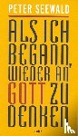 Seewald, Peter - Als ich begann, wieder an Gott zu denken