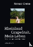 Grebe, Rainald - Rheinland Grapefruit. Mein Leben