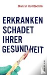 Hontschik, Bernd - Erkranken schadet Ihrer Gesundheit