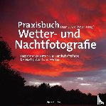 Broekhuijsen, Karin, Hartog, Peter den, Luijks, Bob, Wielen, Johan van der - Praxisbuch Wetter- und Nachtfotografie