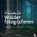 Borggreve, Ellen, Laan, Daniel - Praxisbuch Wälder fotografieren