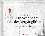 Kriegelstein, Manfred - Die Schönheit des Vergänglichen