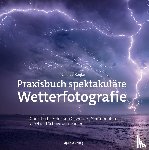 Reijke, Gijs de - Praxisbuch spektakuläre Wetterfotografie