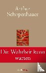 Schopenhauer, Arthur - Die Wahrheit kann warten