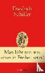 Schiller, Friedrich - Man liebt nur, was einen in Freiheit setzt!