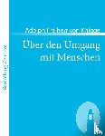 Knigge, Adolph Freiherr Von - UEber den Umgang mit Menschen