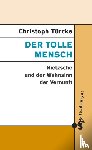Türcke, Christoph - Der tolle Mensch