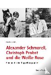 Moll, Christiane - Alexander Schmorell, Christoph Probst und die Weiße Rose