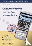 UNKNOWN - CASIO FX-9860 GII VON DER SEK - Ausführliche Beispiele und Übungsaufgaben. Mit vielen Step-by-Step Videos auf DVD