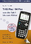 Gruber, Helmut, Neumann, Robert - TI-83 Plus / TI-84 Plus von der Sek I bis zum Abitur