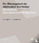  - Die Wiedergeburt der städtischen Architektur. Blockreform 1890-1940