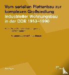  - Vom seriellen Plattenbau zur komplexen Großsiedlung. Industrieller Wohnungsbau in der DDR 1953¿-1990
