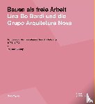 Zemp, Richard - Bauen als freie Arbeit. Lina Bo Bardi und die Grupo Arquitetura Nova