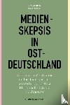 Meyen, Michael, Friedrich, Lukas - Medienskepsis in Ostdeutschland