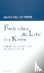 Luther, Henning - Frech achtet die Liebe das Kleine
