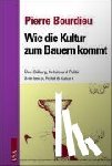 Bourdieu, Pierre - Wie die Kultur zum Bauern kommt