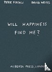 Fischli, Peter, Weiss, David - Will Happiness Find Me? - Peter Fischli / David Weiss