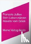 Jullien, Francois - Sein Leben nähren. Abseits vom Glück