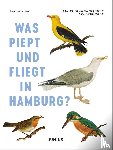 Schmidt, Thomas - Was piept und fliegt in Hamburg? - Ein vogelkundlicher Stadtführer