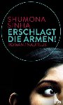 Sinha, Shumona - Erschlagt die Armen!