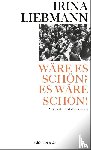 Liebmann, Irina - Wäre es schön? Es wäre schön!