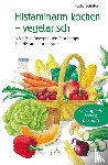 Schäfers, Nadja - Histaminarm kochen - vegetarisch - Köstliche Rezepte und Praxistipps bei Histaminintoleranz