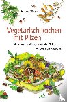 Walker, Herbert - Vegetarisch kochen mit Pilzen
