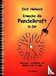 Hellwich, Dick - Erwecke die Pendelkraft in Dir