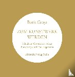 Groys, Boris - Zum Kunstwerk werden