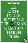 Baumann, Thomas - 111 Orte in der Kurpfalz, die man gesehen haben muß