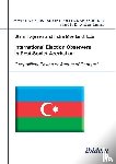  - International Election Observers in Post-Soviet Azerbaijan. Geopolitical Pawns or Agents of Change?