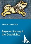 Freutsmiedl, Johannes - Bayerns Sprung in die Geschichte.