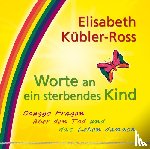 Kübler-Ross, Elisabeth - Worte an ein sterbendes Kind
